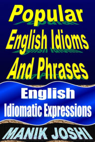 Title: Popular English Idioms and Phrases: English Idiomatic Expressions, Author: Manik Joshi