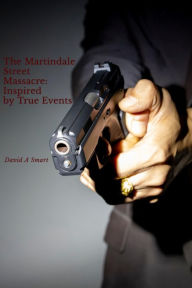 Title: The Martindale Street Massacre: Inspired By True Events, Author: David Smart