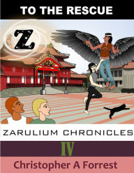 Title: Zarulium Chronicles IV: To the Rescue, Author: Christopher A Forrest