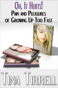 Title: Oh, It Hurts! Pain and Pleasures of Growing Up Too Fast, Author: Tina Tirrell