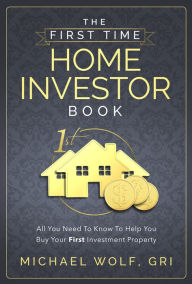 Title: The First Time Home Investor Book, Author: Michael Wolf