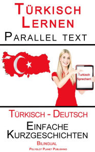 Title: Türkisch Lernen - Paralleltext - Einfache Kurzgeschichten (Türkisch - Deutsch) Bilingual, Author: Polyglot Planet Publishing