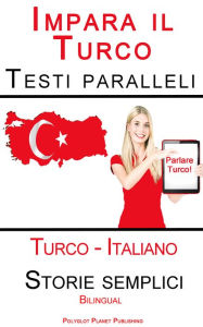 Title: Imparare il Turco - Testi paralleli - Storie semplici (Italiano - Turco) Bilingual, Author: Polyglot Planet Publishing