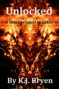 Title: Unlocked: a short prequel to Lokte, Author: K.J. Bryen