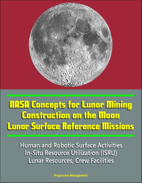 NASA Concepts for Lunar Mining, Construction on the Moon, Lunar Surface Reference Missions, Human and Robotic Surface Activities, In-Situ Resource Utilization (ISRU), Lunar Resources, Crew Facilities