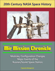 Title: 20th Century NASA Space History: Mir Mission Chronicle - Modules, Configuration Changes, Major Events of the Russian/Soviet Space Station, Author: Progressive Management