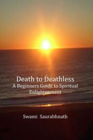 Title: Death to Deathless, Author: Swami Saurabhnath