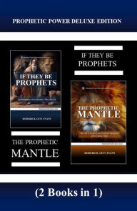 Title: Prophetic Power Deluxe Edition (2 Books in 1): If They Be Prophets & The Prophetic Mantle, Author: Roderick L. Evans