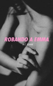 Title: Robando A Emma, Author: M.C. Roman