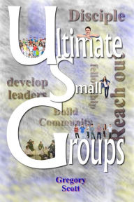 Title: Ultimate Small Groups: Engage, Disciple, Develop, Build, Author: Gregory Scott