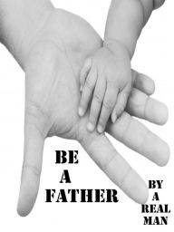 Title: Be A Father, Author: A Real Man