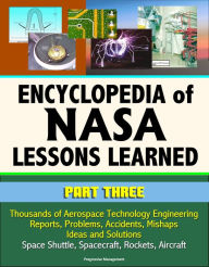 Title: Encyclopedia of NASA Lessons Learned (Part 3): Thousands of Aerospace Technology Engineering Reports, Problems, Accidents, Mishaps, Ideas and Solutions - Space Shuttle, Spacecraft, Rockets, Aircraft, Author: Progressive Management
