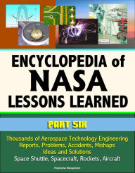 Title: Encyclopedia of NASA Lessons Learned (Part 6): Thousands of Aerospace Technology Engineering Reports, Problems, Accidents, Mishaps, Ideas and Solutions - Space Shuttle, Spacecraft, Rockets, Aircraft, Author: Progressive Management