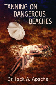 Title: Tanning on Dangerous Beaches, Author: Dr. Jack A. Apsche