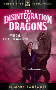 Title: The Disintegration of Dragons, Part 1: A Death in Vastervik, Author: Mark Bousquet