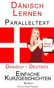Title: Dänisch Lernen - Paralleltext - Einfache Kurzgeschichten (Dänisch - Deutsch) Bilingual, Author: Polyglot Planet Publishing