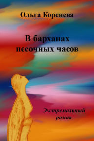 Title: V barhanah pesocnyh casov. Ekstremalnyj roman, Author: Olga Koreneva