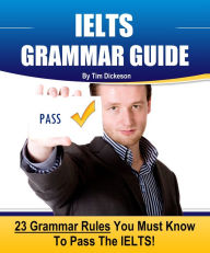 Title: IELTS Grammar Guide: 23 Rules You Must Know To Guarantee Your Success On The IELTS Exam!, Author: Tim Dickeson