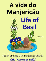 Title: A vida do Manjericão: Life of Basil. História Bilíngue em Inglês e Português. Série 