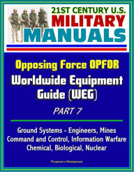 Title: 21st Century U.S. Military Manuals: Opposing Force OPFOR Worldwide Equipment Guide (WEG) Part 7 - Ground Systems - Engineers, Mines, Command and Control, Information Warfare, Chemical, Biological, Nuclear, Author: Progressive Management
