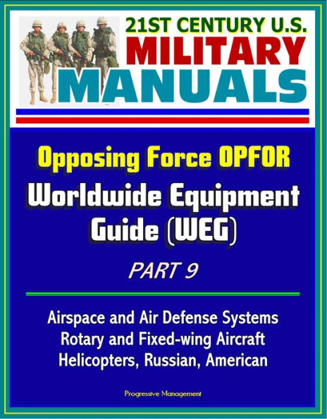 21st Century U.S. Military Manuals: Opposing Force OPFOR Worldwide Equipment Guide (WEG) Part 9 - Airspace and Air Defense Systems, Rotary and Fixed-wing Aircraft, Helicopters, Russian, American