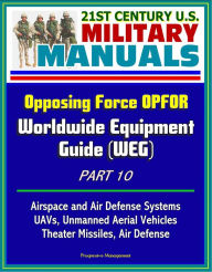 Title: 21st Century U.S. Military Manuals: Opposing Force OPFOR Worldwide Equipment Guide (WEG) Part 10 - Airspace and Air Defense Systems, UAVs, Unmanned Aerial Vehicles, Theater Missiles, Air Defense, Author: Progressive Management