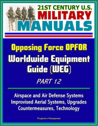 Title: 21st Century U.S. Military Manuals: Opposing Force OPFOR Worldwide Equipment Guide (WEG) Part 12 - Airspace and Air Defense Systems, Improvised Aerial Systems, Upgrades, Countermeasures, Technology, Author: Progressive Management