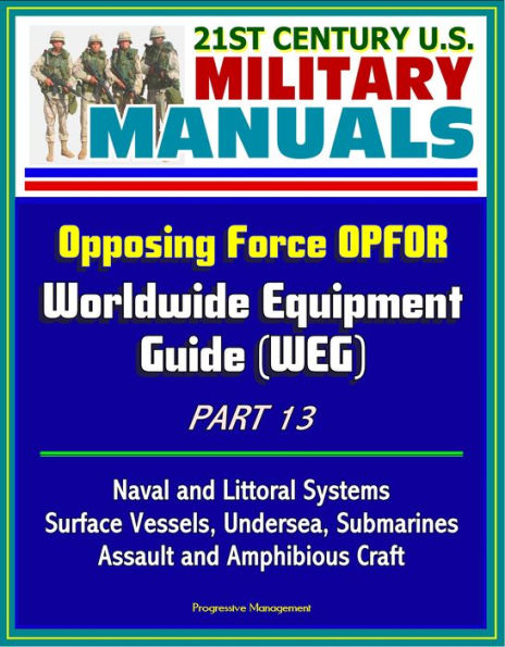 21st Century U.S. Military Manuals: Opposing Force OPFOR Worldwide Equipment Guide (WEG) Part 13 - Naval and Littoral Systems, Surface Vessels, Undersea, Submarines, Assault and Amphibious Craft