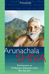 Title: Arunachala Shiva: Kommentare zu Sri Ramana Maharshis Lehre 'Wer bin ich?', Author: Premananda