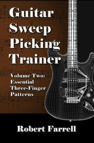 Title: Guitar Sweep Picking Trainer: Volume Two: Essential Three-Finger Patterns, Author: Robert Farrell