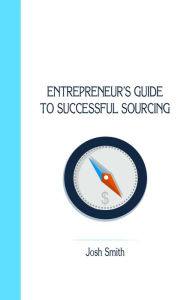 Title: Entrepreneurs Guide to Successful Sourcing, Author: Josh Smith