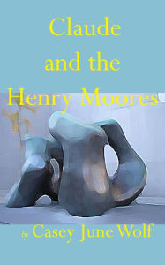 Title: Claude and the Henry Moores, Author: Casey June Wolf