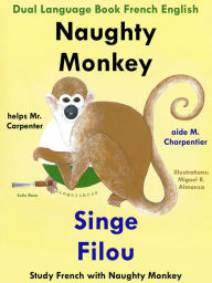 Title: Dual Language Book French English: Naughty Monkey Helps Mr. Carpenter - Singe Filou aide M. Charpentier. Study French with Naughty Monkey. Learn French Collection, Author: Colin Hann