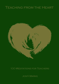 Title: Teaching from the Heart: 100 Meditations for Teachers, Author: Jonti Marks