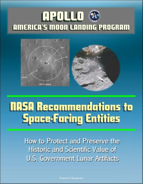 Apollo and America's Moon Landing Program: NASA Recommendations to Space-Faring Entities - How to Protect and Preserve the Historic and Scientific Value of U.S. Government Lunar Artifacts
