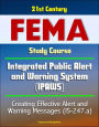 21st Century FEMA Study Course: - Integrated Public Alert and Warning System (IPAWS) - Creating Effective Alert and Warning Messages (IS-247.a)