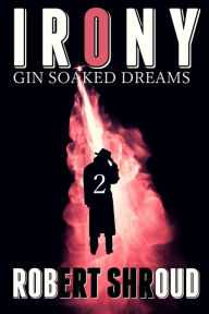 Title: Irony 2: Gin Soaked Dreams, Author: Robert Shroud