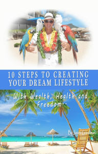 Title: 10 Steps to Creating your Dream Lifestyle, Author: Jason Grossman