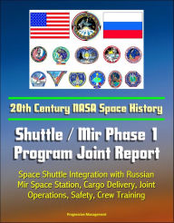 Title: 20th Century NASA Space History: Shuttle / Mir Phase 1 Program Joint Report - Space Shuttle Integration with Russian Mir Space Station, Cargo Delivery, Joint Operations, Safety, Crew Training, Author: Progressive Management