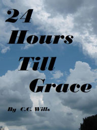 Title: 24 Hours Till Grace, Author: C.C. Wills