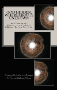 Title: God Hidden, Whereabouts Unknown: An Essay on the 'Contraction' of God in Different Jewish Paradigms, Author: Zalman Schachter-Shalomi