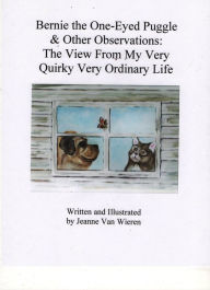 Title: Bernie the One-Eyed Puggle & Other Observations: The View From My Very Quirky, Very Ordinary Life, Author: Jeanne Van Wieren