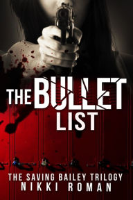 Title: The Bullet List: The Saving Bailey Trilogy #1, Author: Nikki Roman