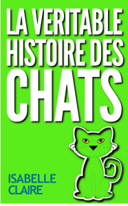 Title: La véritable histoire des chats, Author: Isabelle Claire