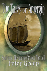 Title: The Tales Of Amergin, Sea Druid: The Journey Beyond The Veil, Author: Peter Green