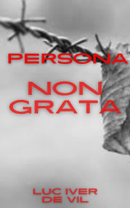 Title: Persona Non Grata, Author: Luc Iver de Vil