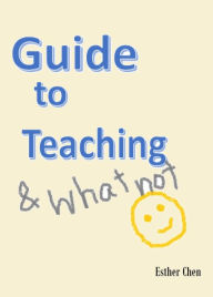 Title: Guide To Teaching And Whatnot, Author: Esther Chen