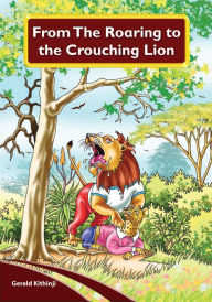 Title: From The Roaring To The Crouching Lion, Author: Gerald Kithinji