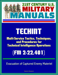 Title: 21st Century U.S. Military Manuals: TECHINT - Multi-Service Tactics, Techniques, and Procedures for Technical Intelligence Operations (FM 2-22.401) Evacuation of Captured Enemy Materiel, Author: Progressive Management