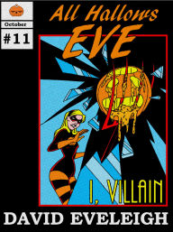 Title: All Hallows Eve: I, Villain, Author: David Eveleigh